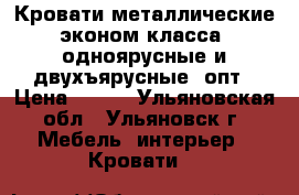 Кровати металлические эконом класса, одноярусные и двухъярусные, опт › Цена ­ 850 - Ульяновская обл., Ульяновск г. Мебель, интерьер » Кровати   